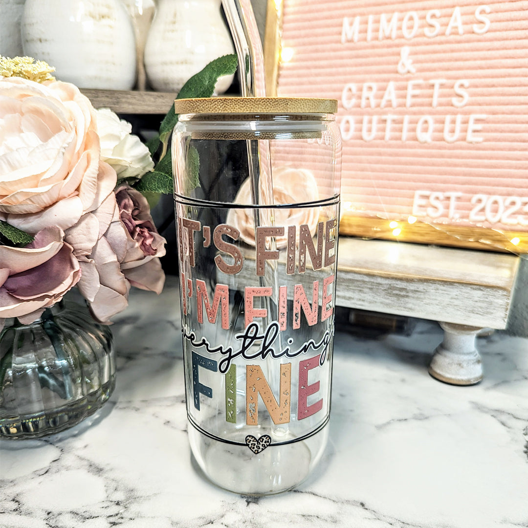 It's Fine I'm Fine Everything is Fine - 20 oz - Glass - *SPRING CLEANING SALE*